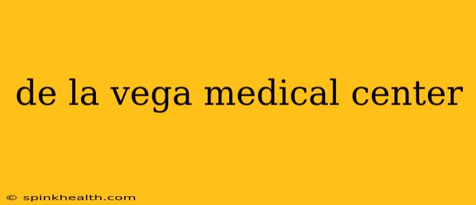 de la vega medical center
