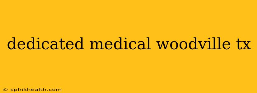 dedicated medical woodville tx