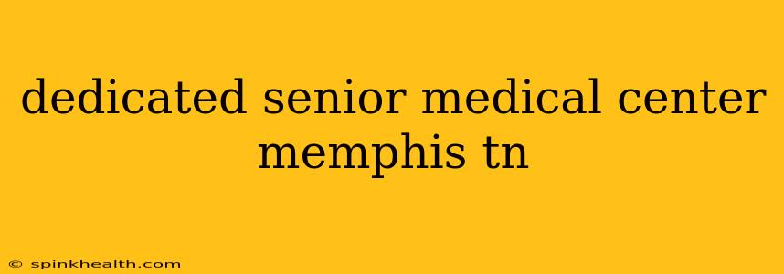 dedicated senior medical center memphis tn
