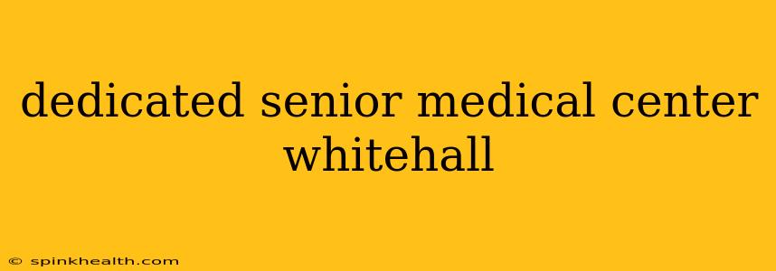 dedicated senior medical center whitehall