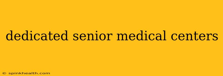 dedicated senior medical centers