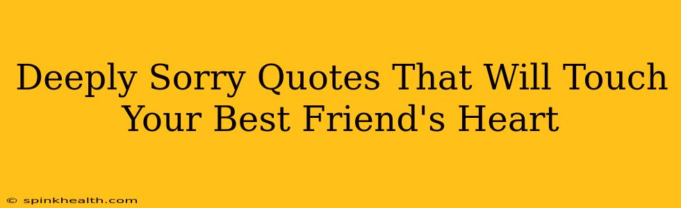 Deeply Sorry Quotes That Will Touch Your Best Friend's Heart