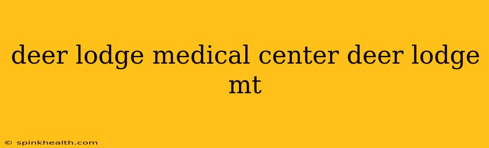 deer lodge medical center deer lodge mt
