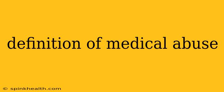 definition of medical abuse