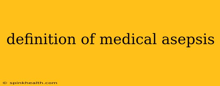 definition of medical asepsis