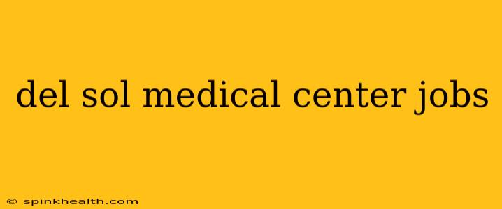 del sol medical center jobs