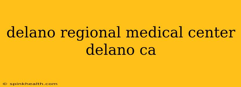 delano regional medical center delano ca