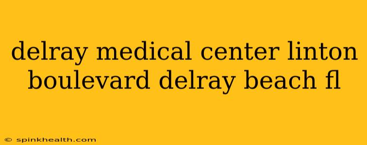 delray medical center linton boulevard delray beach fl
