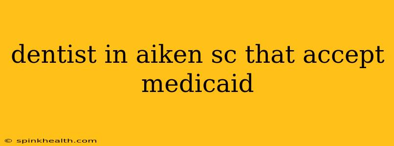 dentist in aiken sc that accept medicaid