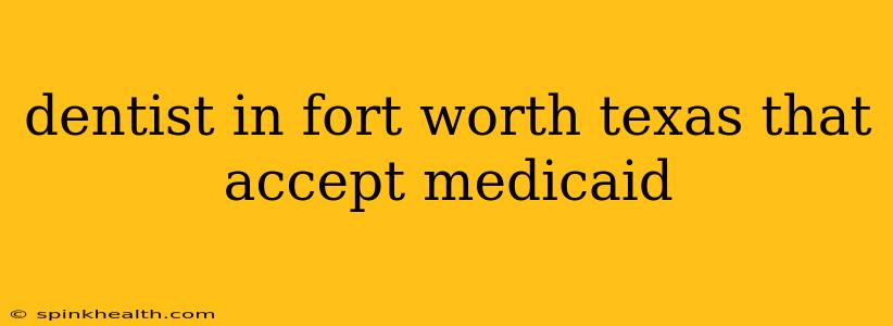 dentist in fort worth texas that accept medicaid