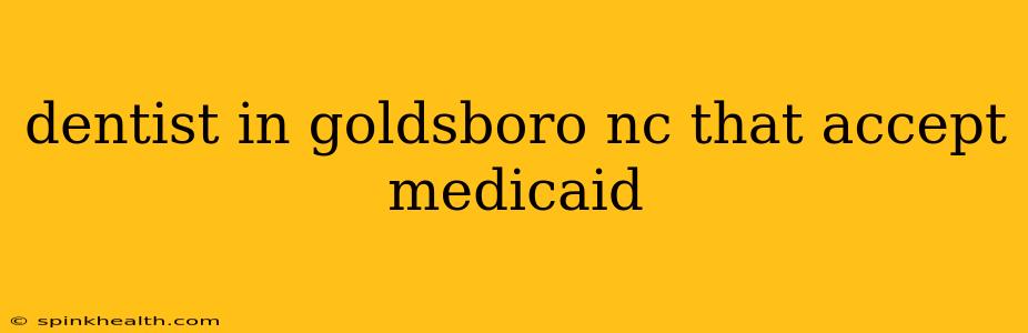 dentist in goldsboro nc that accept medicaid