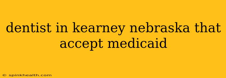 dentist in kearney nebraska that accept medicaid