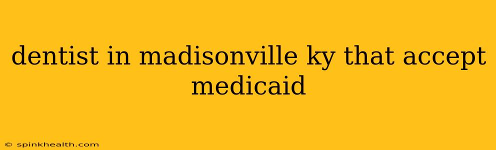 dentist in madisonville ky that accept medicaid