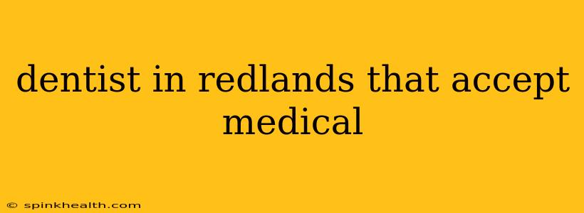 dentist in redlands that accept medical