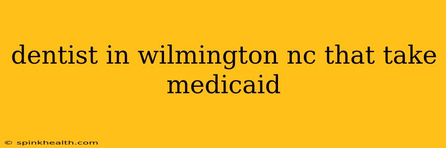dentist in wilmington nc that take medicaid