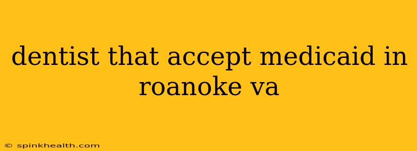 dentist that accept medicaid in roanoke va