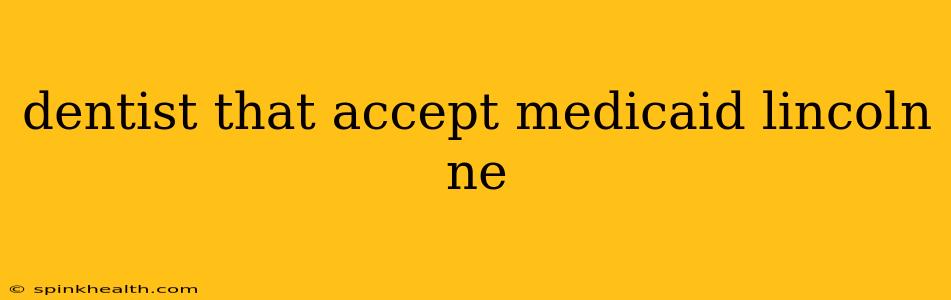 dentist that accept medicaid lincoln ne