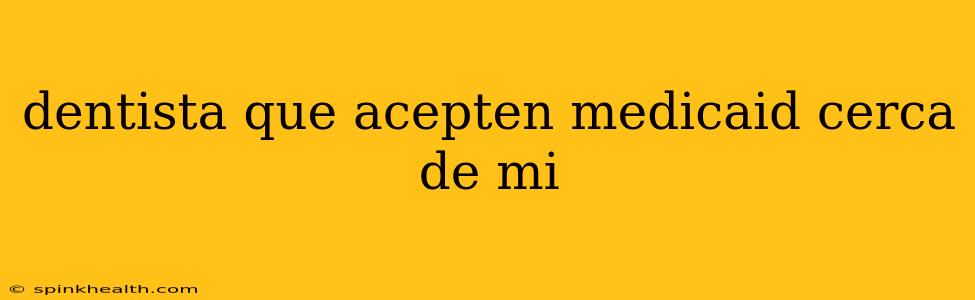 dentista que acepten medicaid cerca de mi
