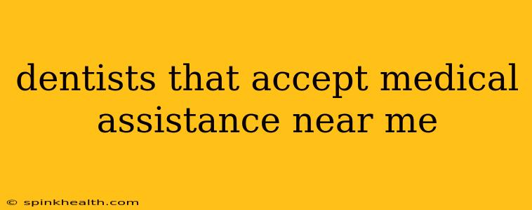 dentists that accept medical assistance near me