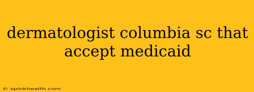 dermatologist columbia sc that accept medicaid