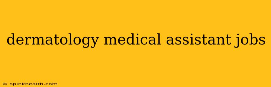 dermatology medical assistant jobs
