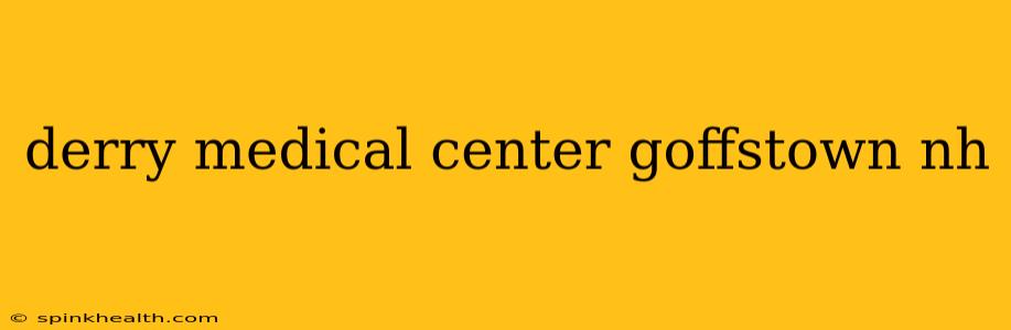 derry medical center goffstown nh