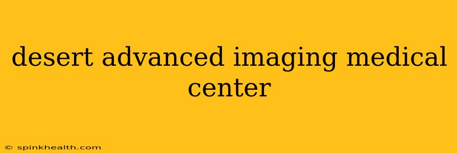 desert advanced imaging medical center