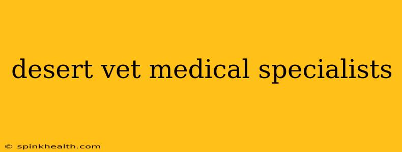 desert vet medical specialists