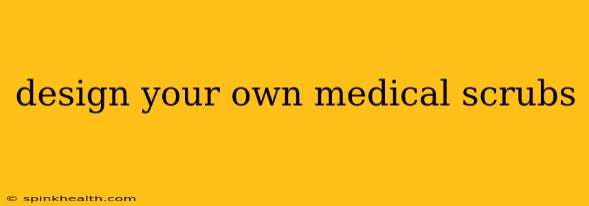 design your own medical scrubs