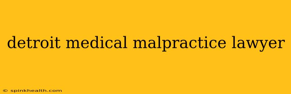 detroit medical malpractice lawyer