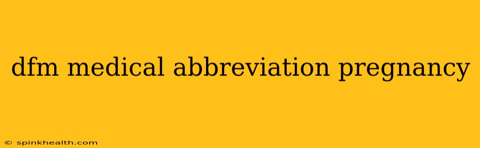 dfm medical abbreviation pregnancy