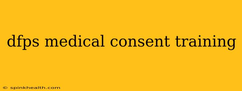 dfps medical consent training