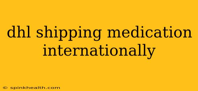 dhl shipping medication internationally