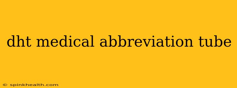 dht medical abbreviation tube