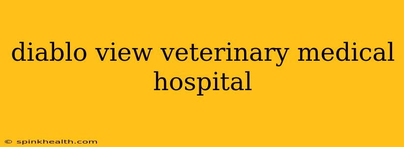 diablo view veterinary medical hospital