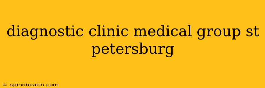 diagnostic clinic medical group st petersburg
