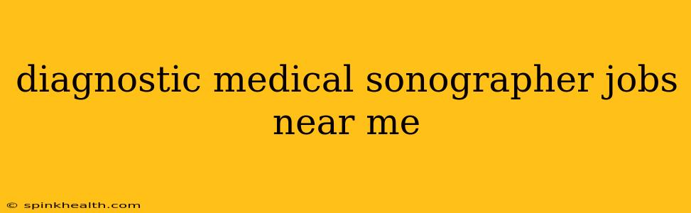 diagnostic medical sonographer jobs near me