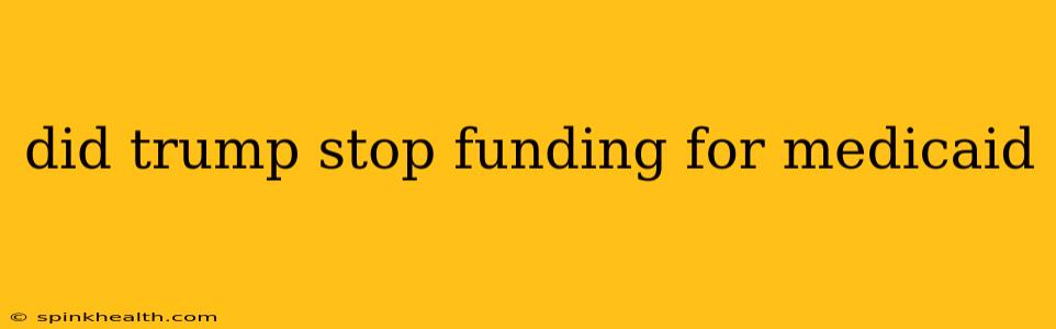 did trump stop funding for medicaid