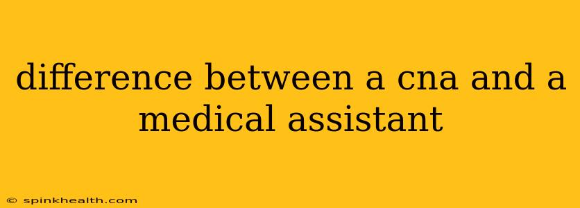 difference between a cna and a medical assistant