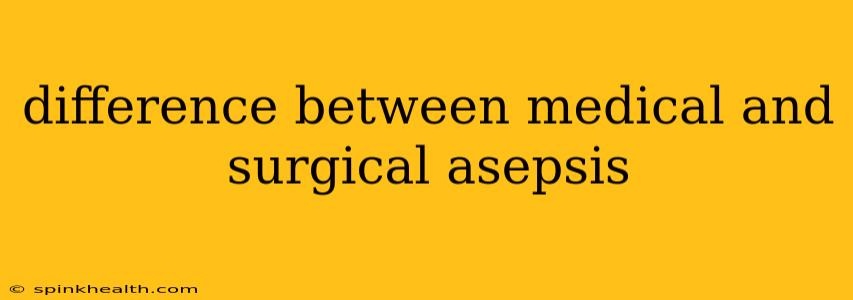 difference between medical and surgical asepsis