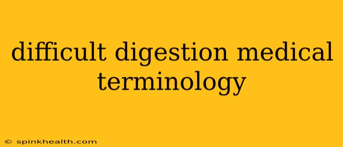 difficult digestion medical terminology