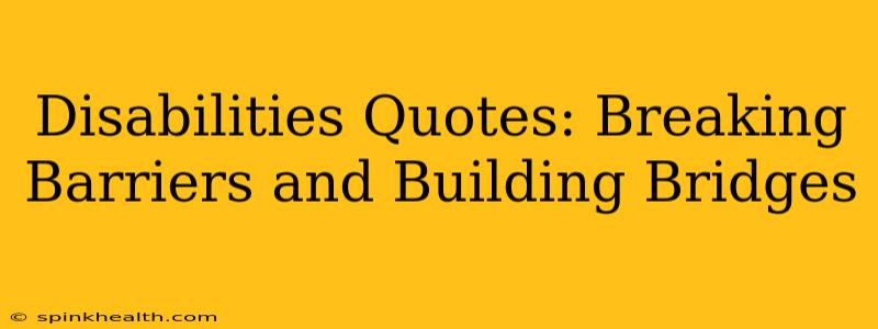 Disabilities Quotes: Breaking Barriers and Building Bridges