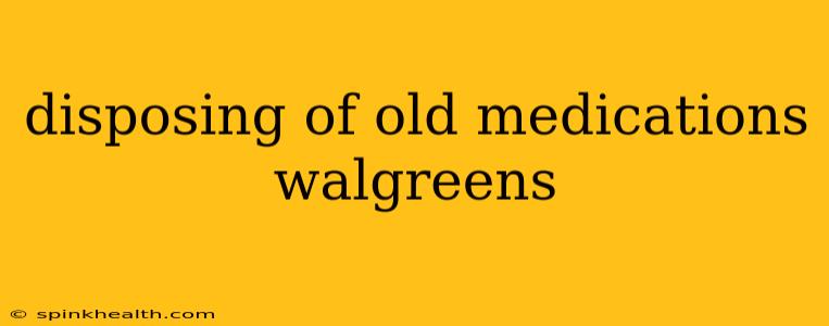 disposing of old medications walgreens