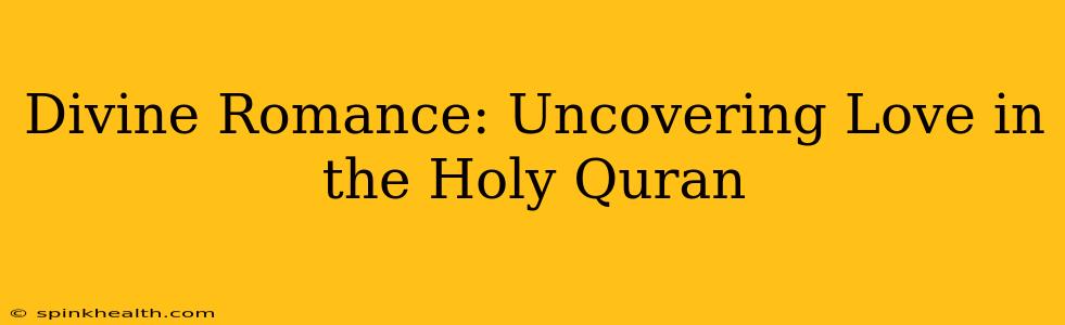 Divine Romance: Uncovering Love in the Holy Quran