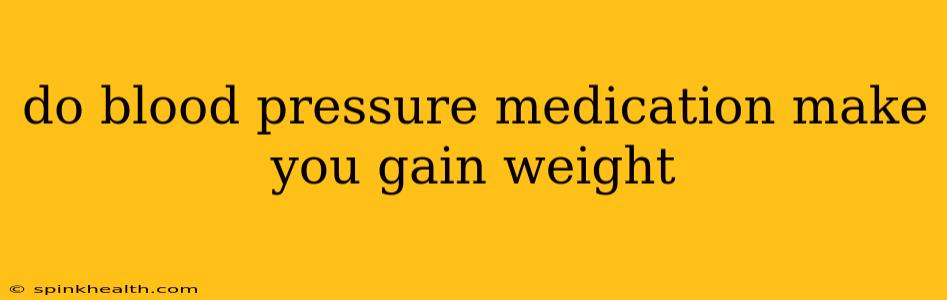 do blood pressure medication make you gain weight