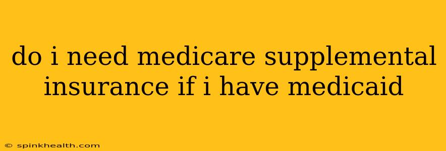 do i need medicare supplemental insurance if i have medicaid