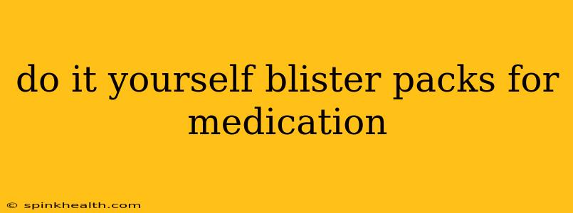 do it yourself blister packs for medication