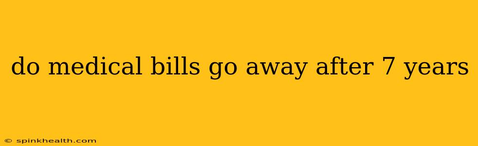 do medical bills go away after 7 years