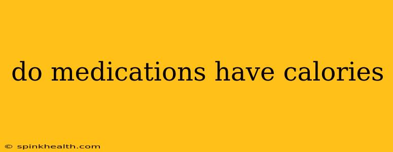 do medications have calories