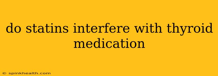 do statins interfere with thyroid medication